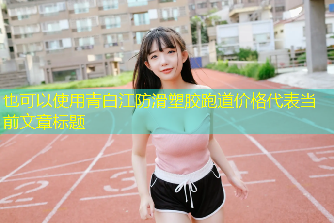 青白江防滑塑胶跑道价格